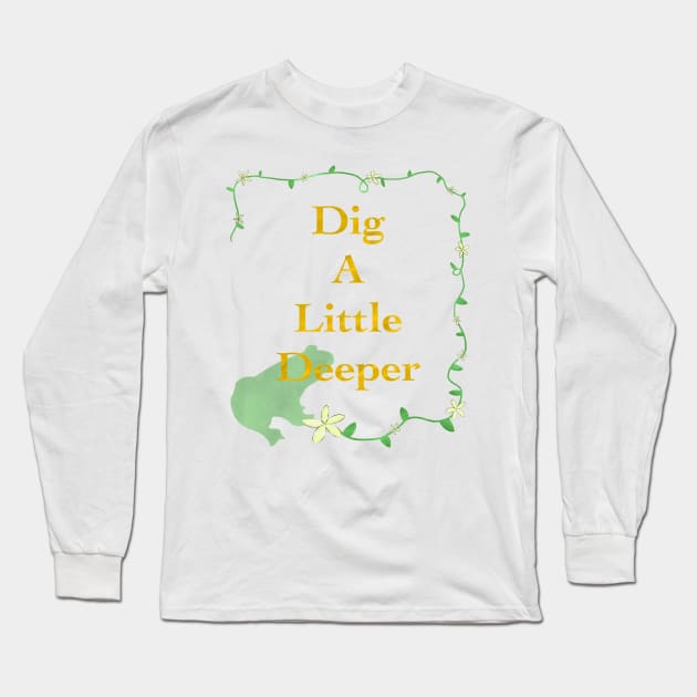 Dig A Little Deeper Long Sleeve T-Shirt by MagicalMouseDesign